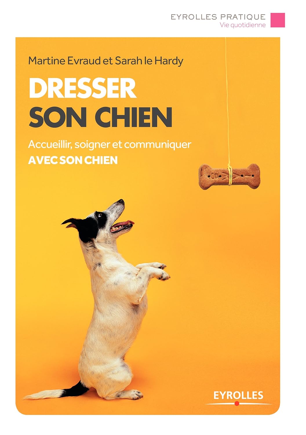 Dresser son chien: Accueillir, soigner et communiquer avec son chien